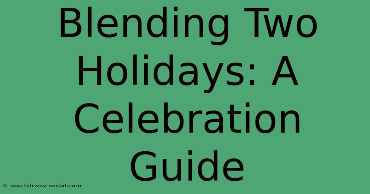 Blending Two Holidays: A Celebration Guide