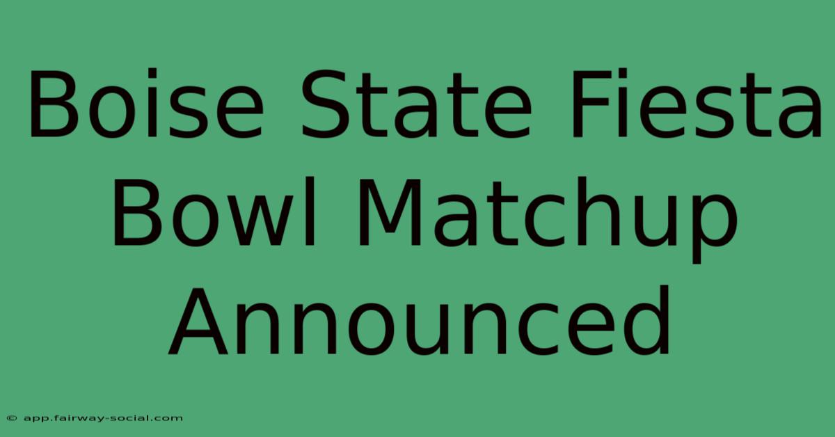 Boise State Fiesta Bowl Matchup Announced