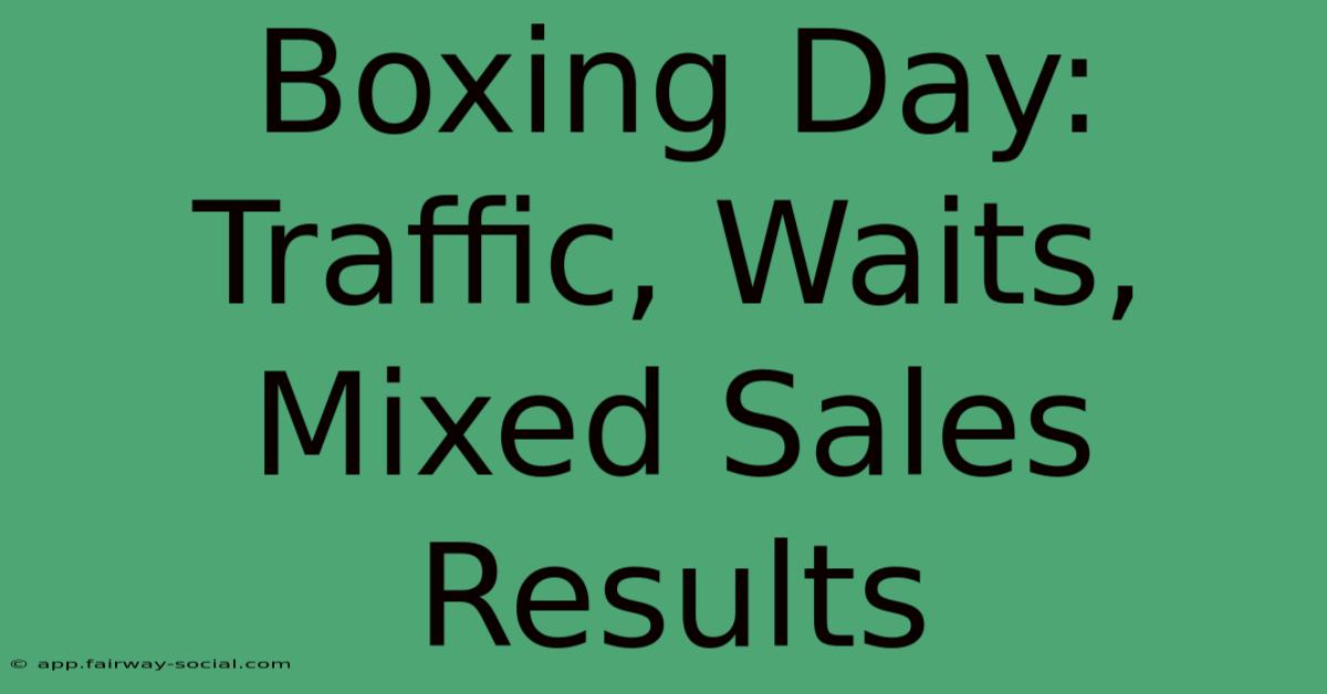 Boxing Day: Traffic, Waits, Mixed Sales Results