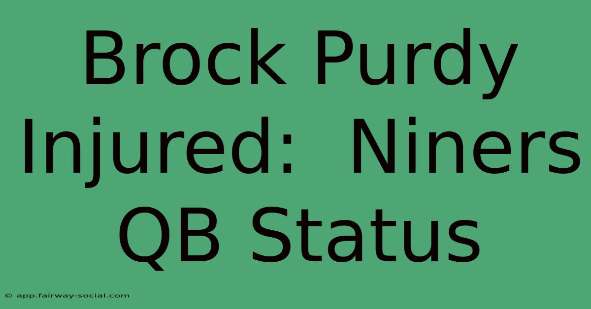 Brock Purdy Injured:  Niners QB Status