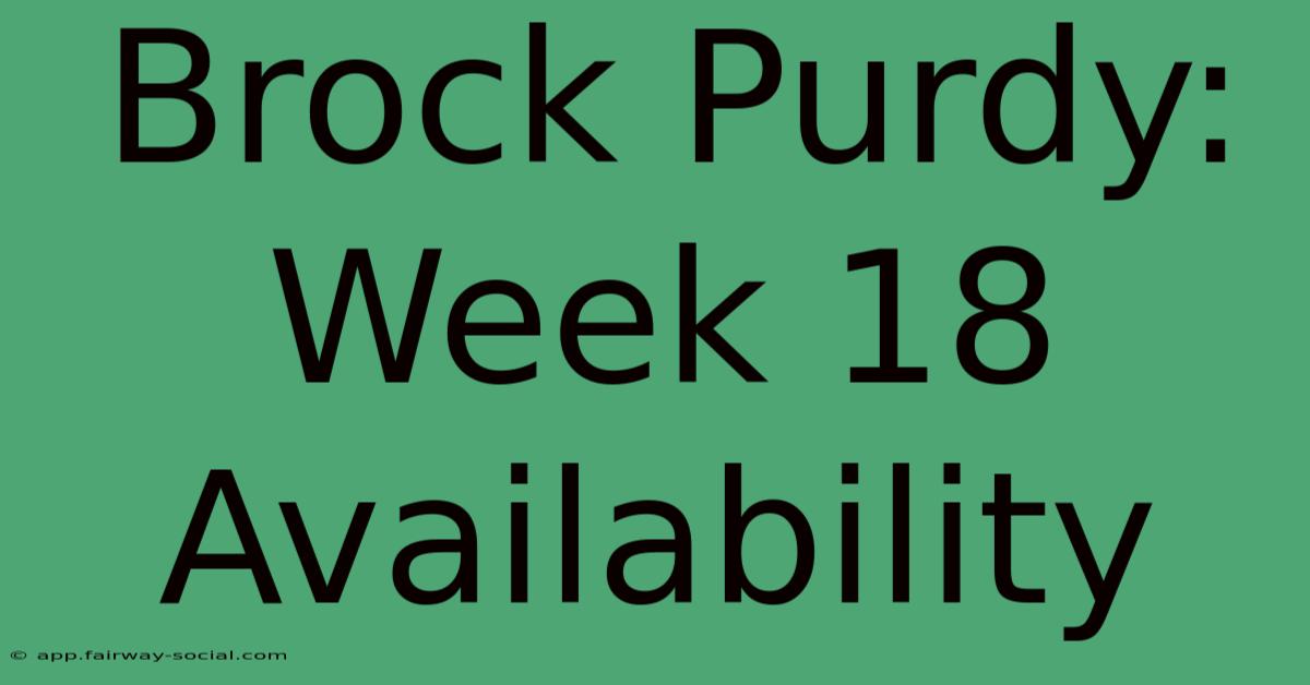 Brock Purdy: Week 18 Availability