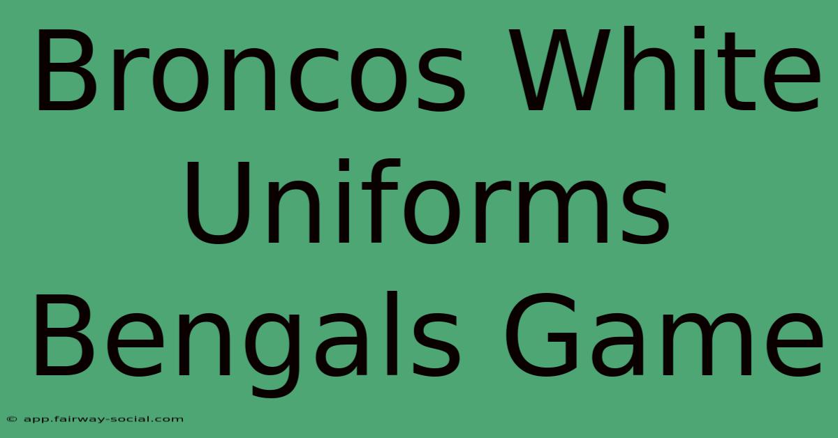 Broncos White Uniforms Bengals Game