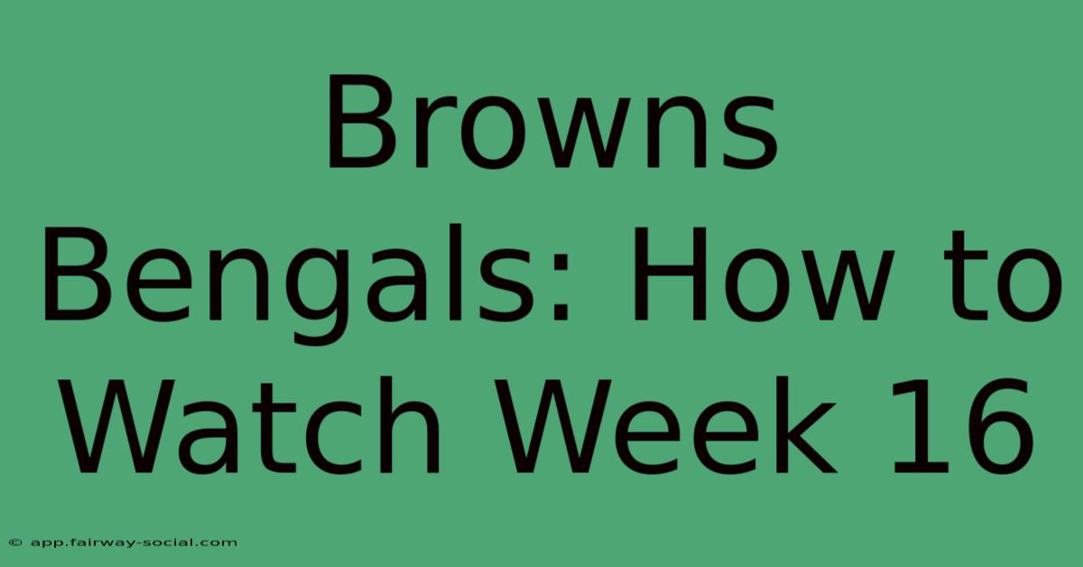 Browns Bengals: How To Watch Week 16