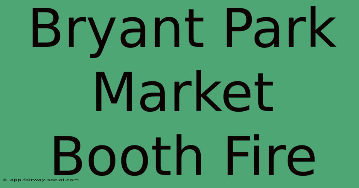 Bryant Park Market Booth Fire