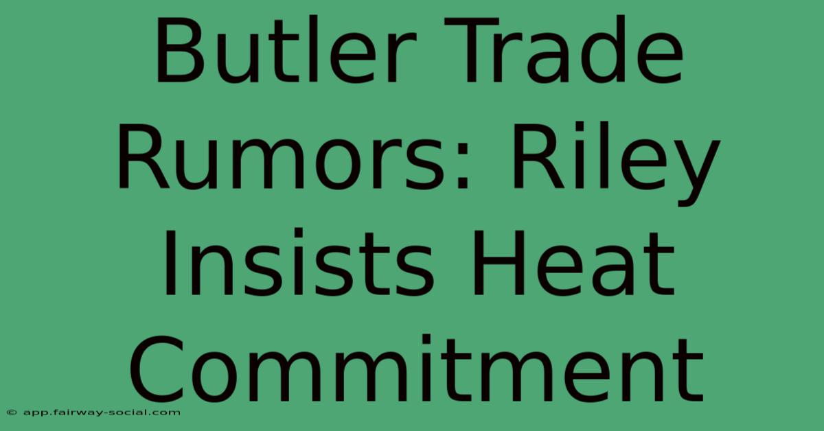 Butler Trade Rumors: Riley Insists Heat Commitment