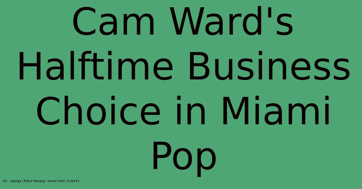 Cam Ward's Halftime Business Choice In Miami Pop