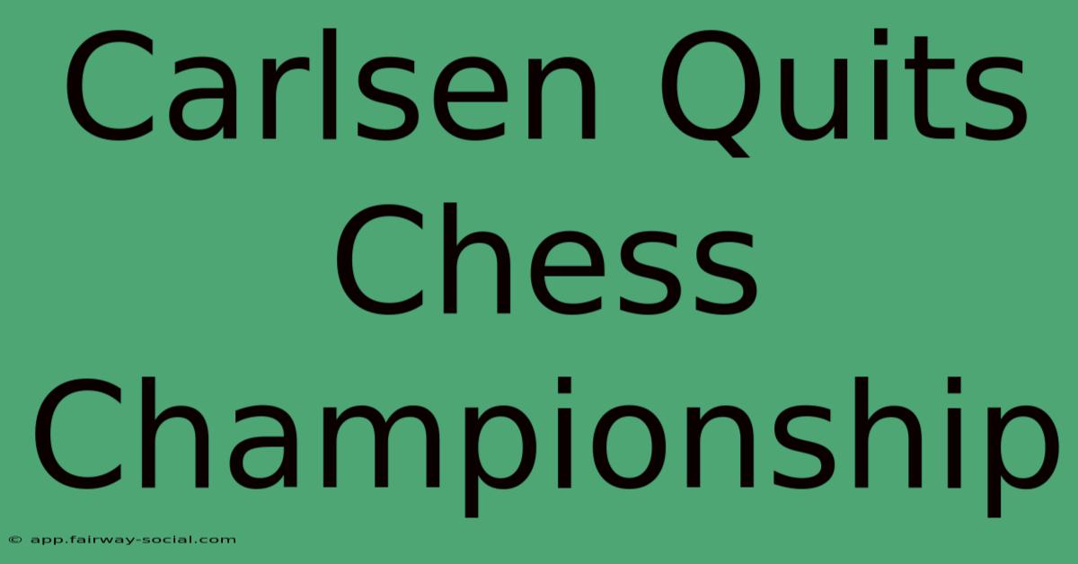 Carlsen Quits Chess Championship