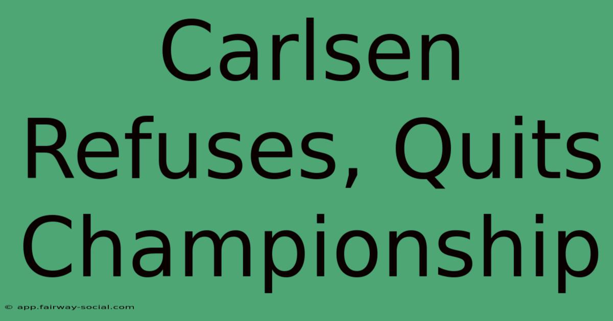 Carlsen Refuses, Quits Championship