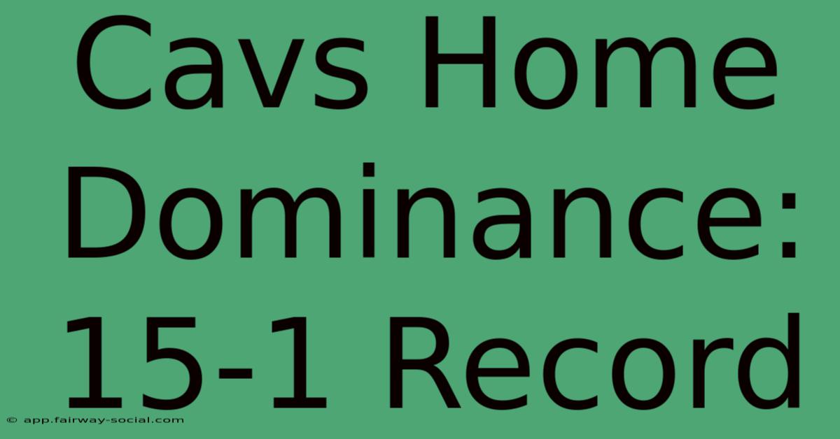 Cavs Home Dominance: 15-1 Record