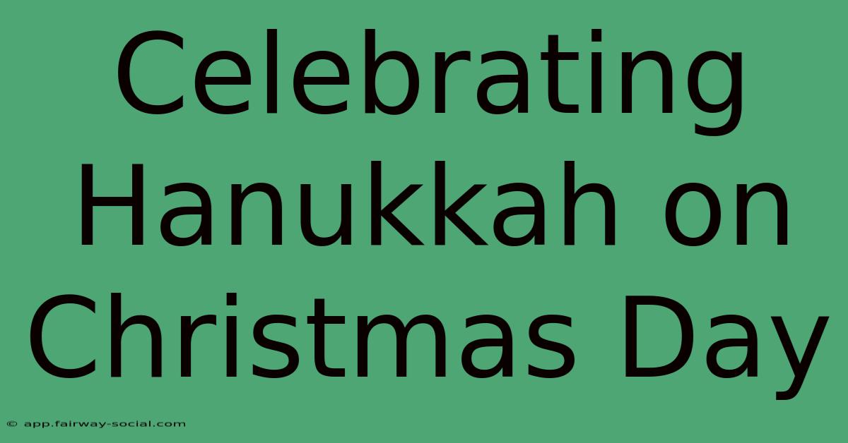 Celebrating Hanukkah On Christmas Day