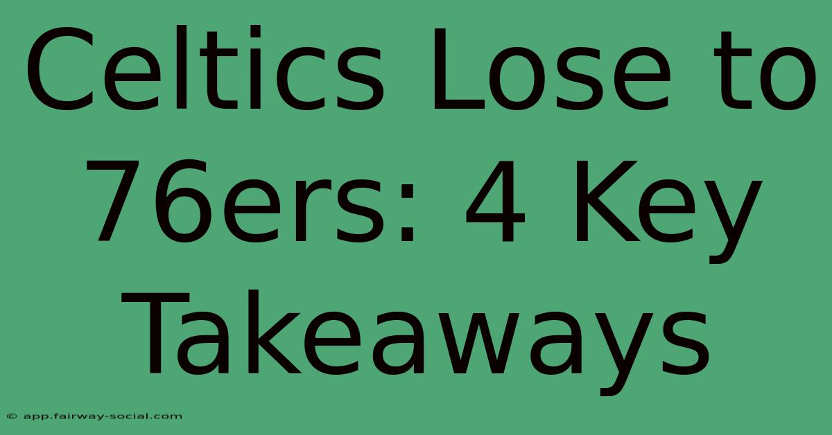 Celtics Lose To 76ers: 4 Key Takeaways