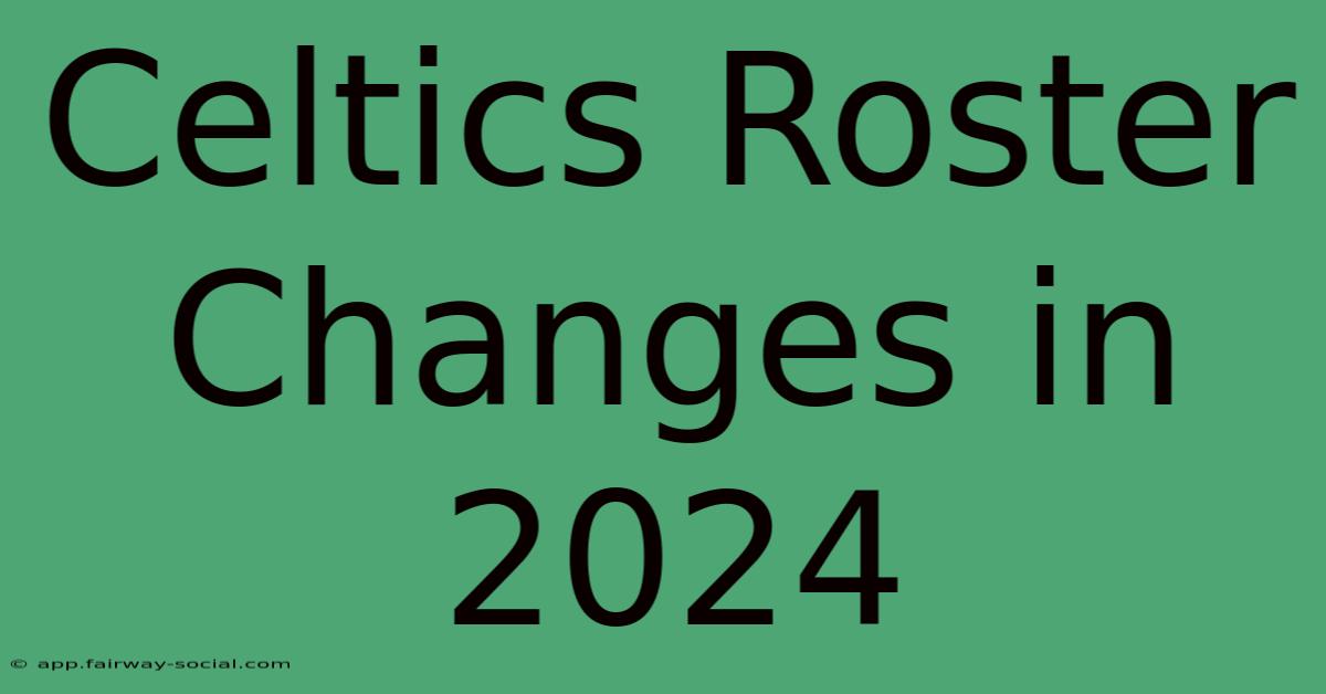 Celtics Roster Changes In 2024