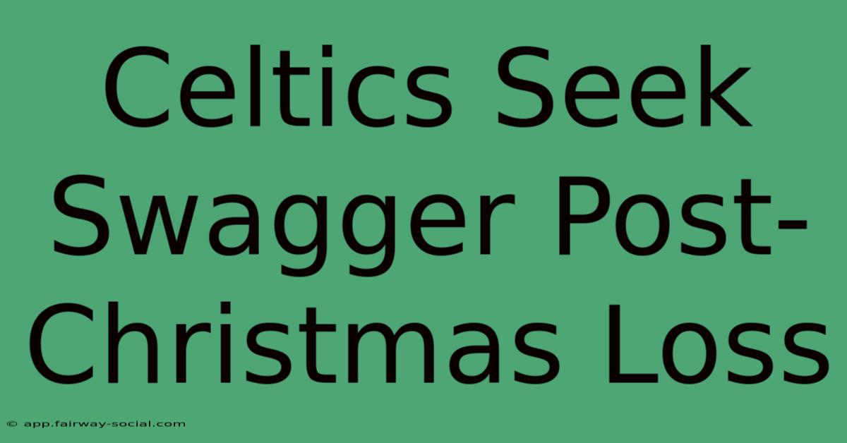 Celtics Seek Swagger Post-Christmas Loss