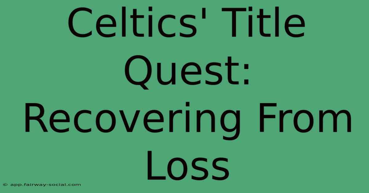 Celtics' Title Quest: Recovering From Loss