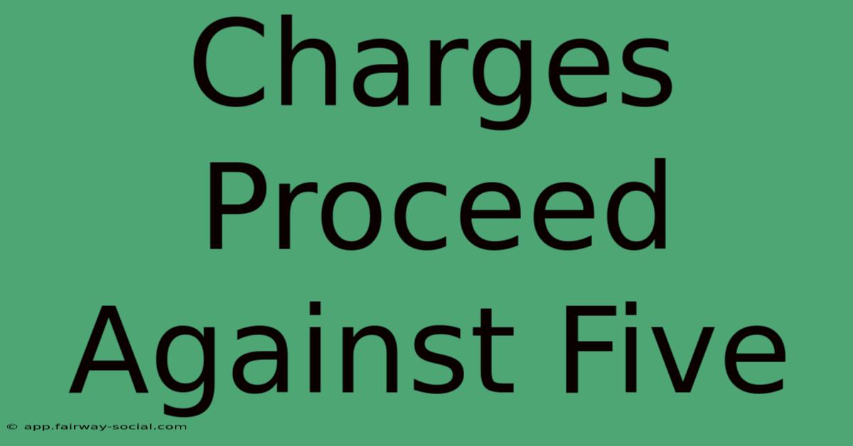 Charges Proceed Against Five