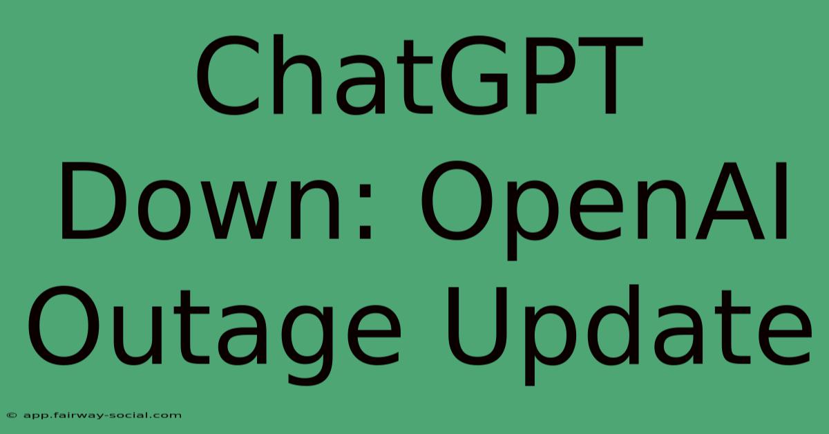 ChatGPT Down: OpenAI Outage Update