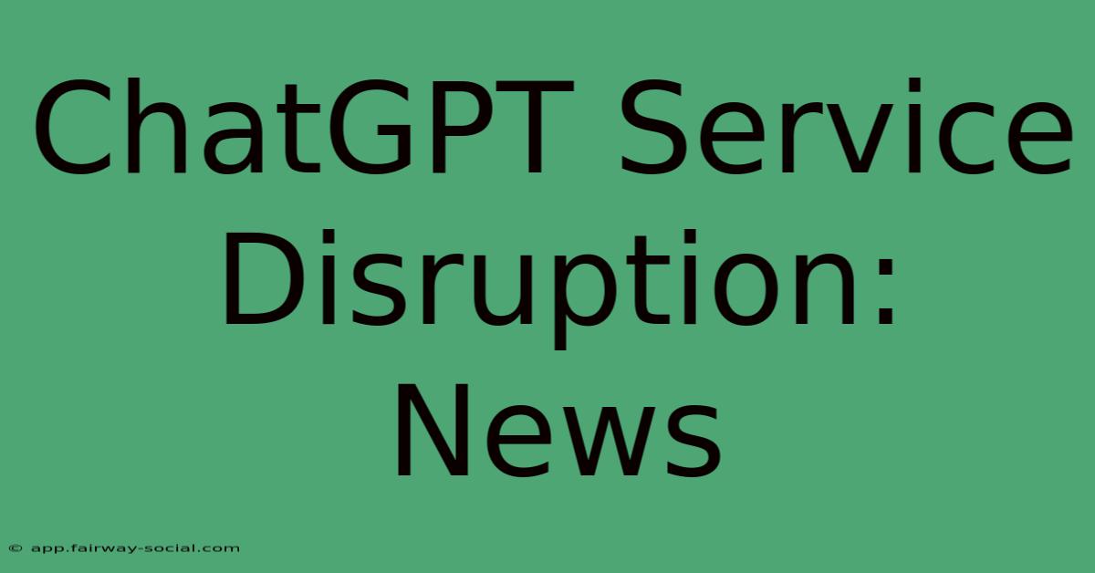 ChatGPT Service Disruption: News