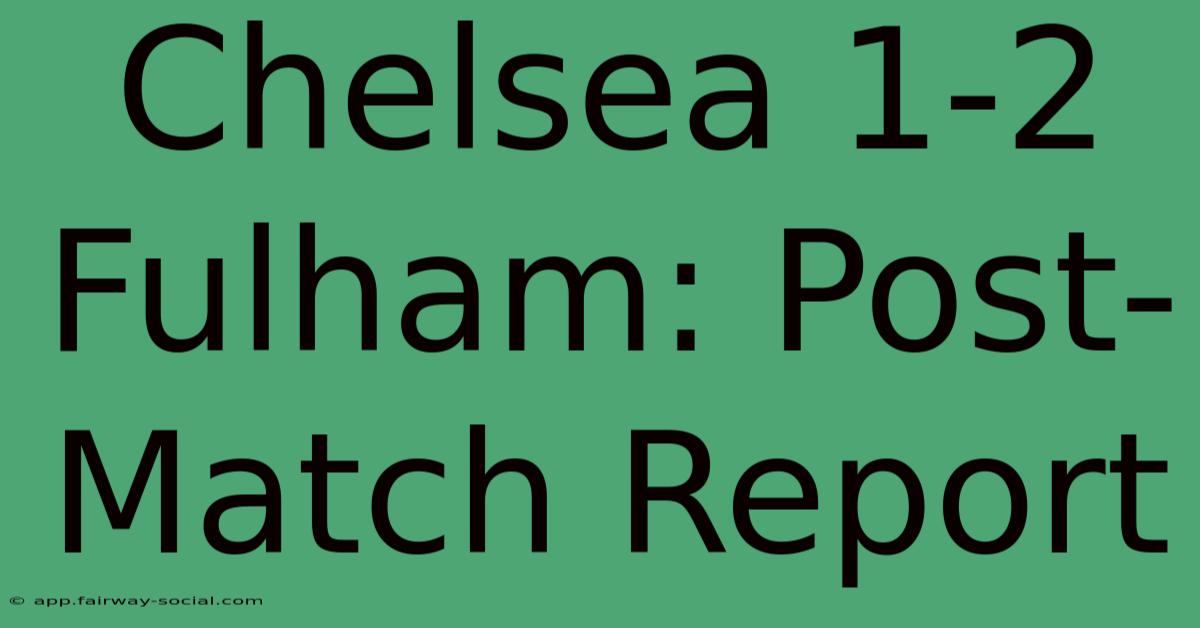 Chelsea 1-2 Fulham: Post-Match Report