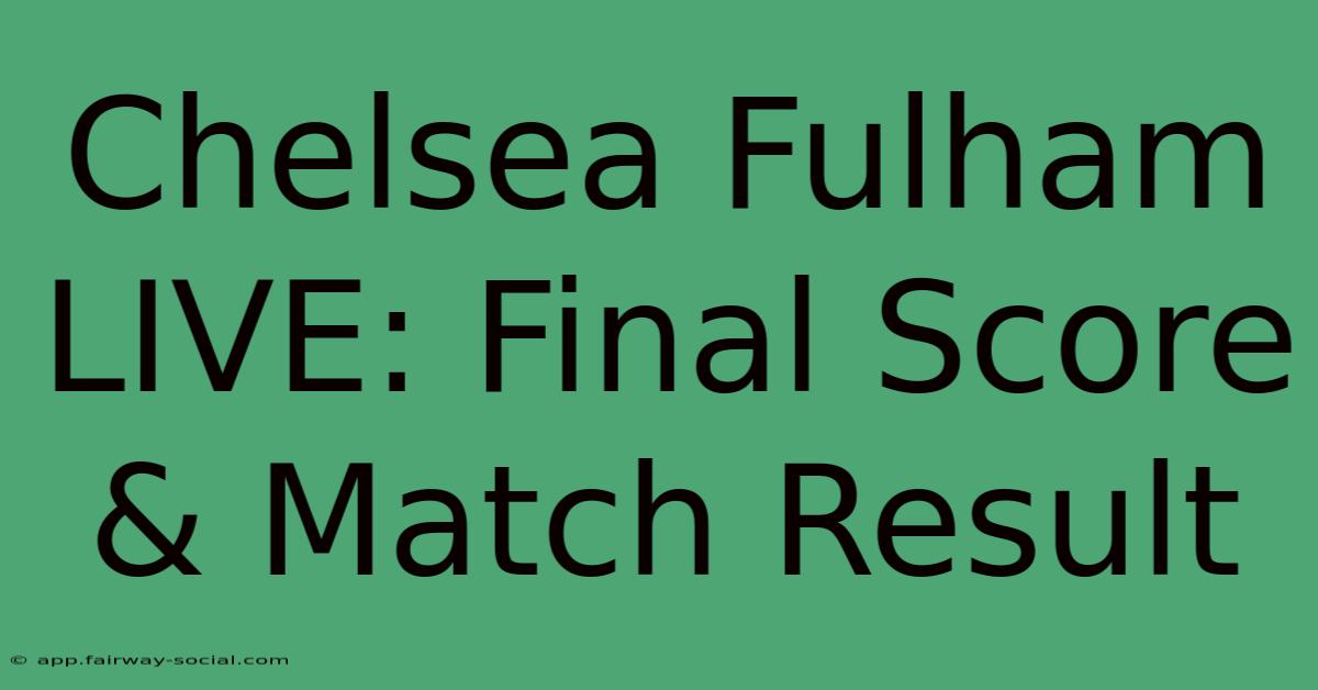 Chelsea Fulham LIVE: Final Score & Match Result