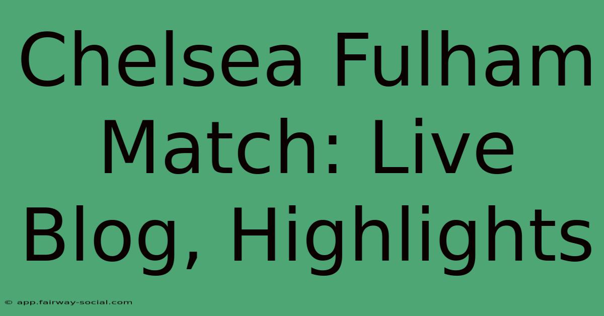 Chelsea Fulham Match: Live Blog, Highlights