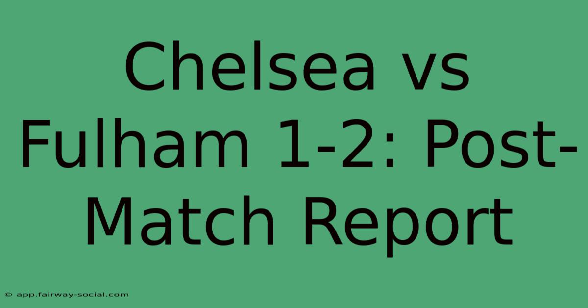 Chelsea Vs Fulham 1-2: Post-Match Report