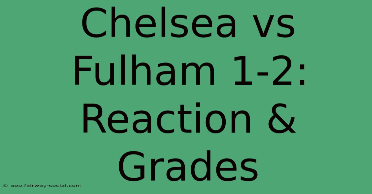 Chelsea Vs Fulham 1-2: Reaction & Grades