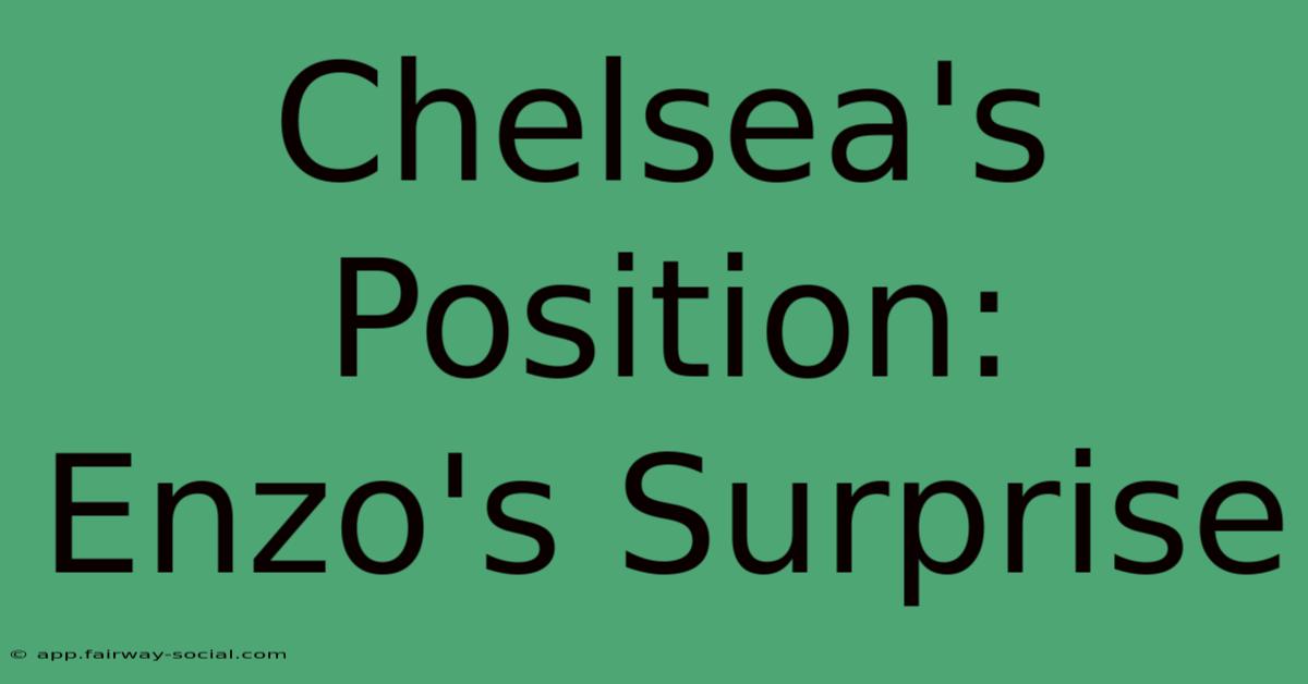 Chelsea's Position: Enzo's Surprise