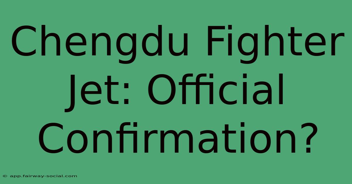 Chengdu Fighter Jet: Official Confirmation?