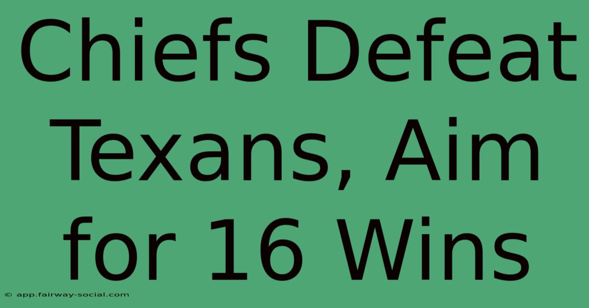 Chiefs Defeat Texans, Aim For 16 Wins