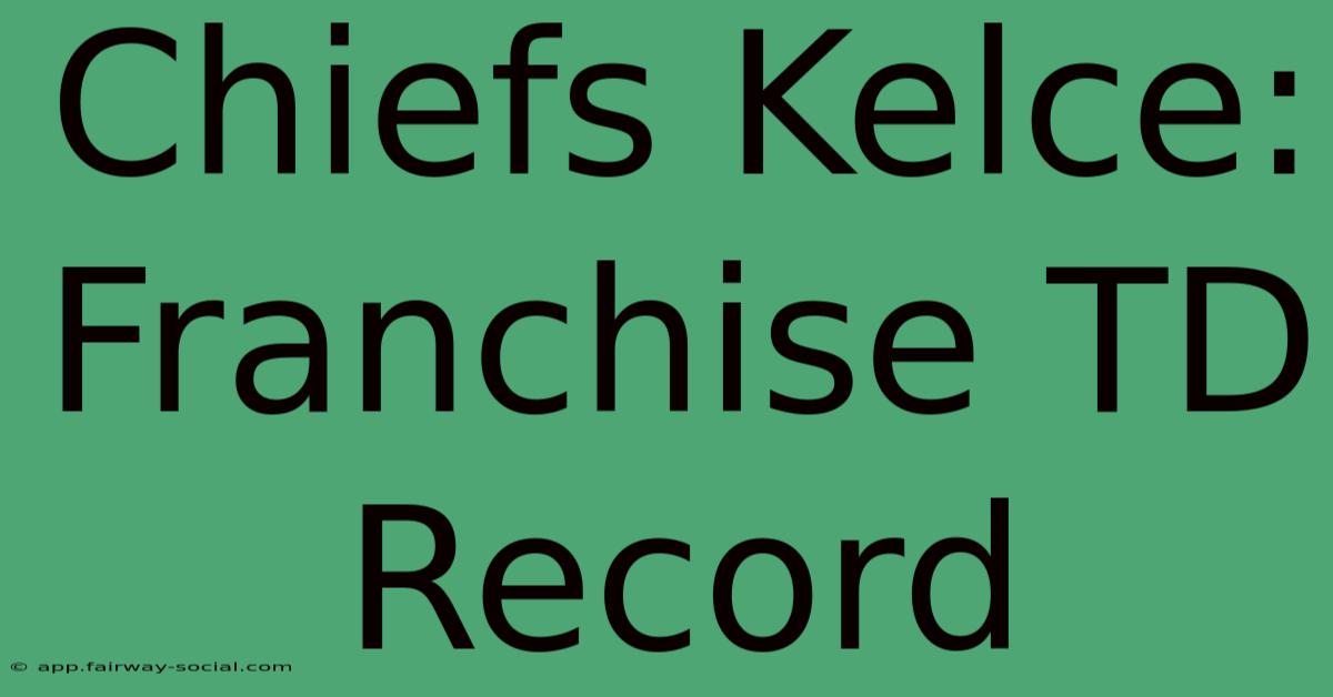 Chiefs Kelce: Franchise TD Record