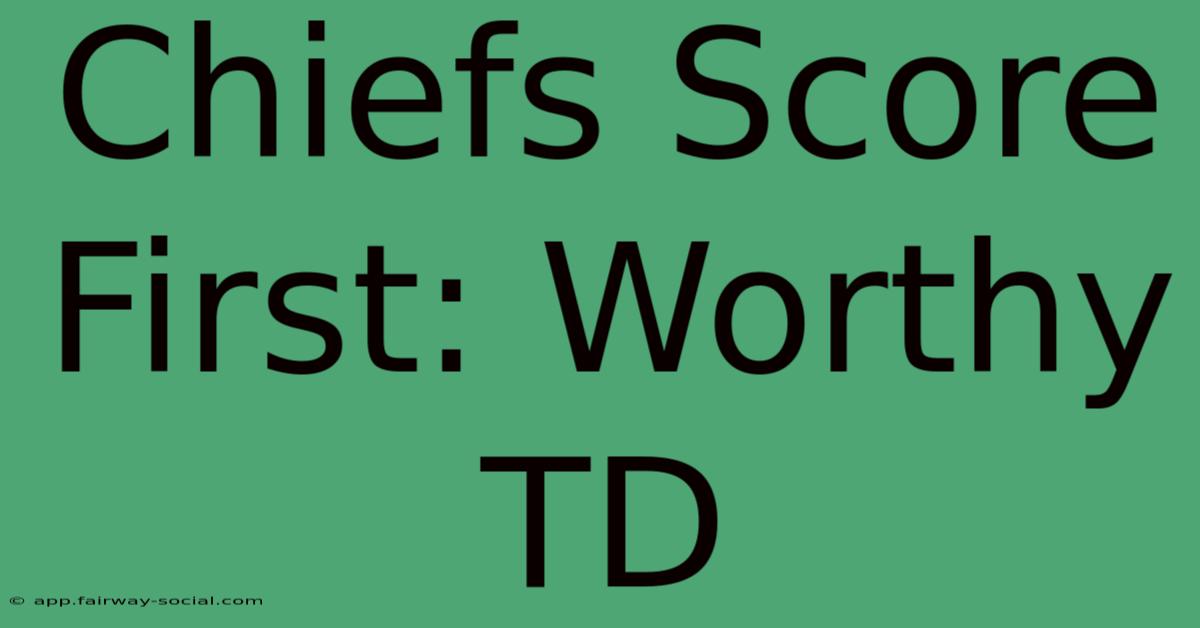 Chiefs Score First: Worthy TD