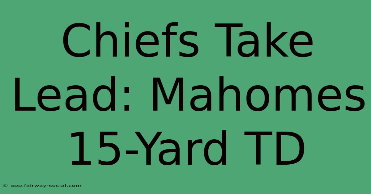 Chiefs Take Lead: Mahomes 15-Yard TD