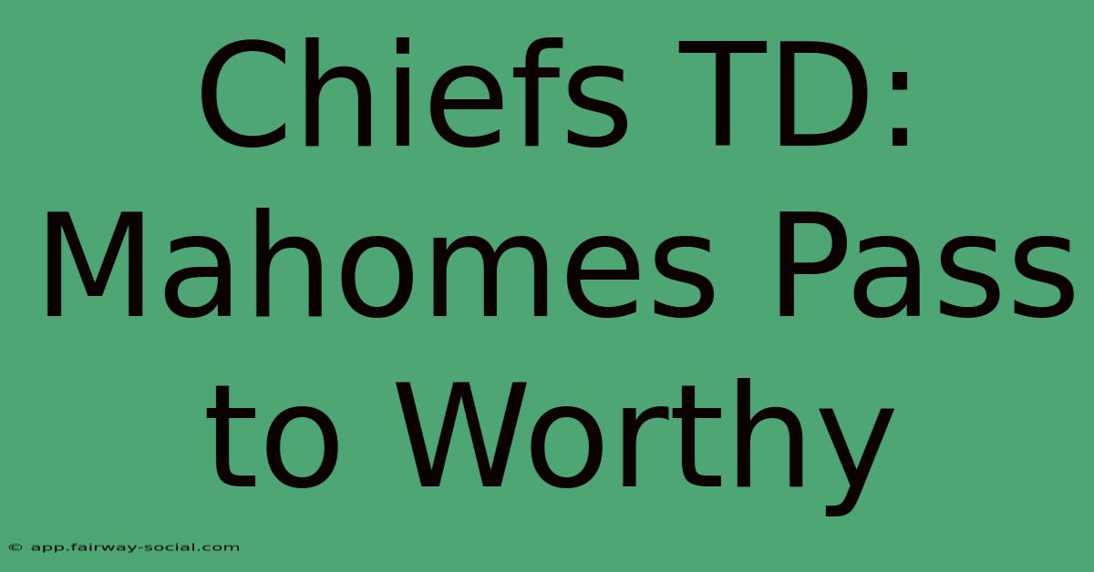 Chiefs TD: Mahomes Pass To Worthy