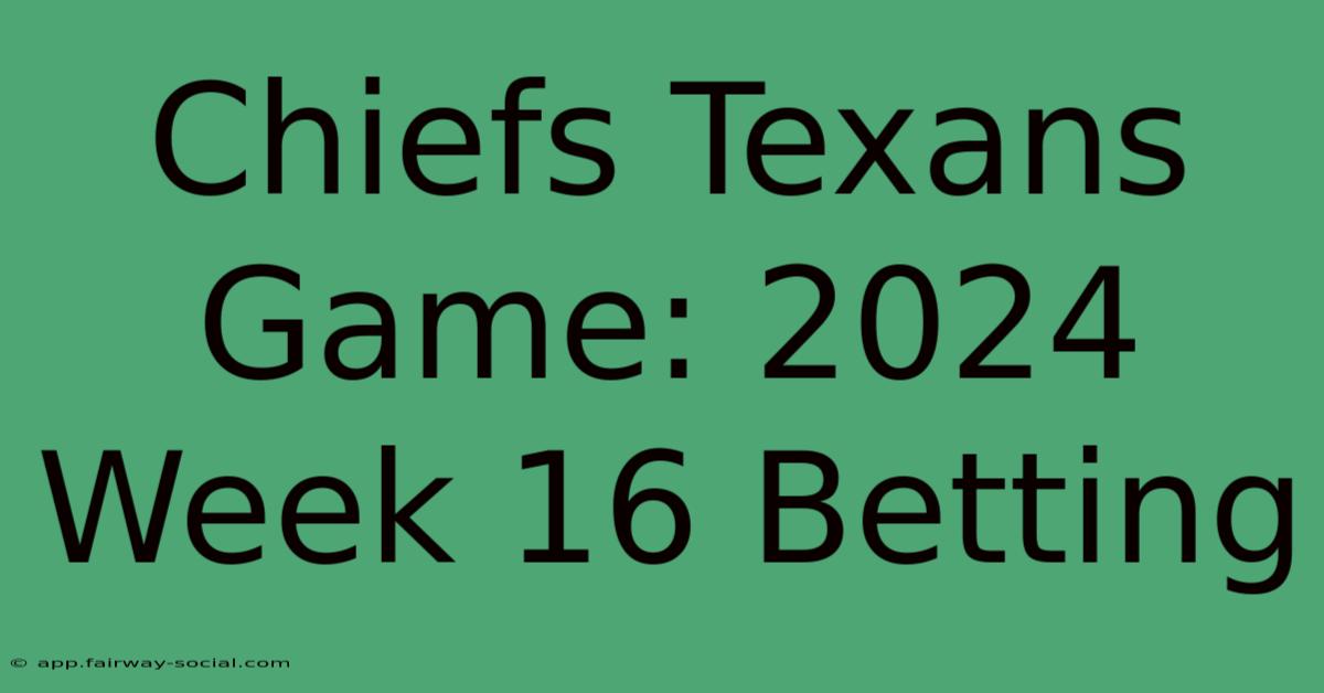 Chiefs Texans Game 2024 Week 16 Betting