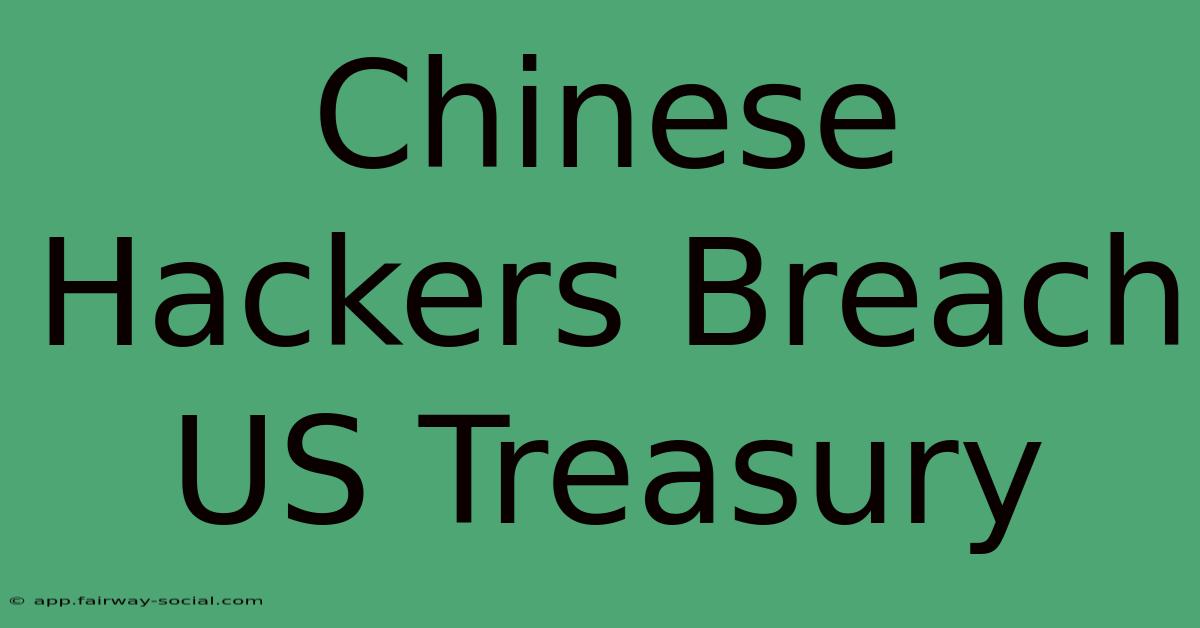 Chinese Hackers Breach US Treasury