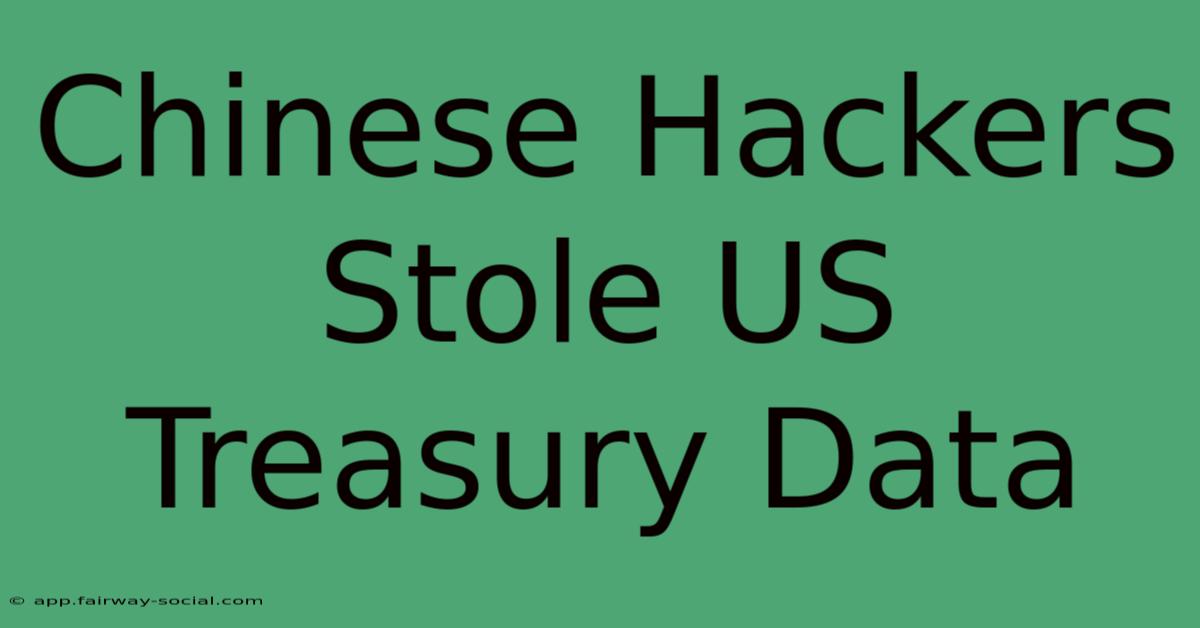 Chinese Hackers Stole US Treasury Data