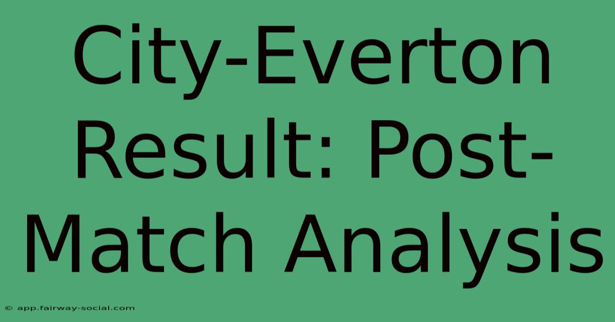 City-Everton Result: Post-Match Analysis