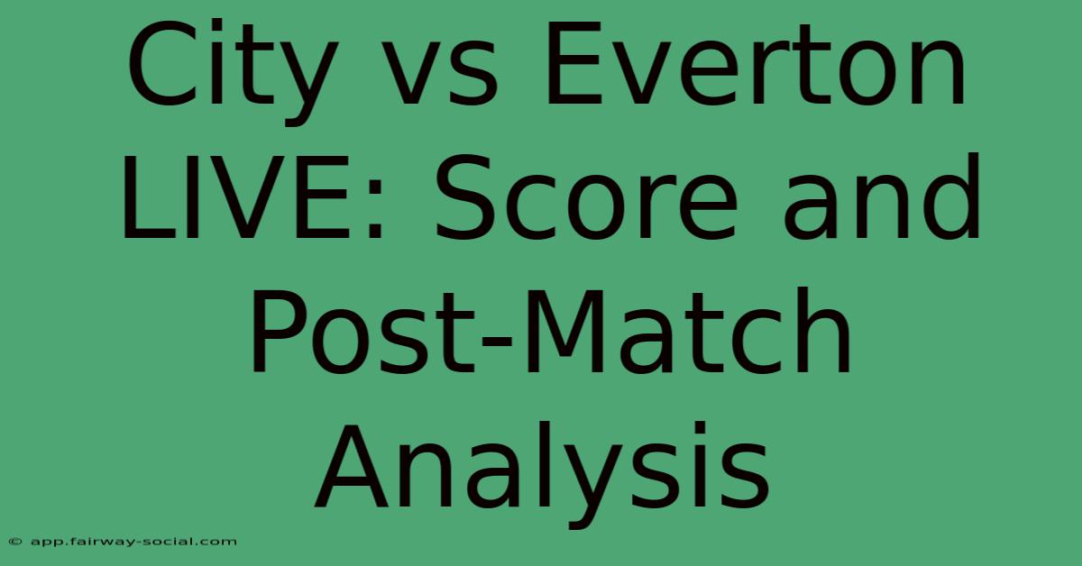 City Vs Everton LIVE: Score And Post-Match Analysis