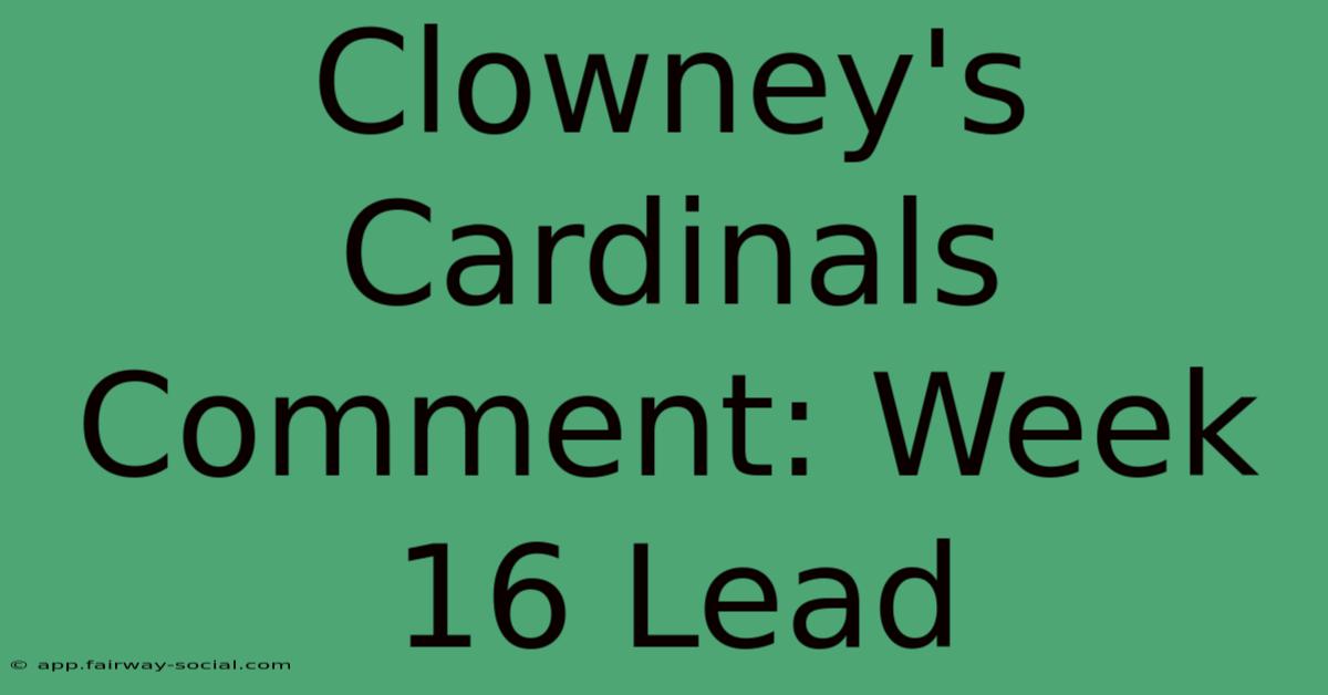 Clowney's Cardinals Comment: Week 16 Lead