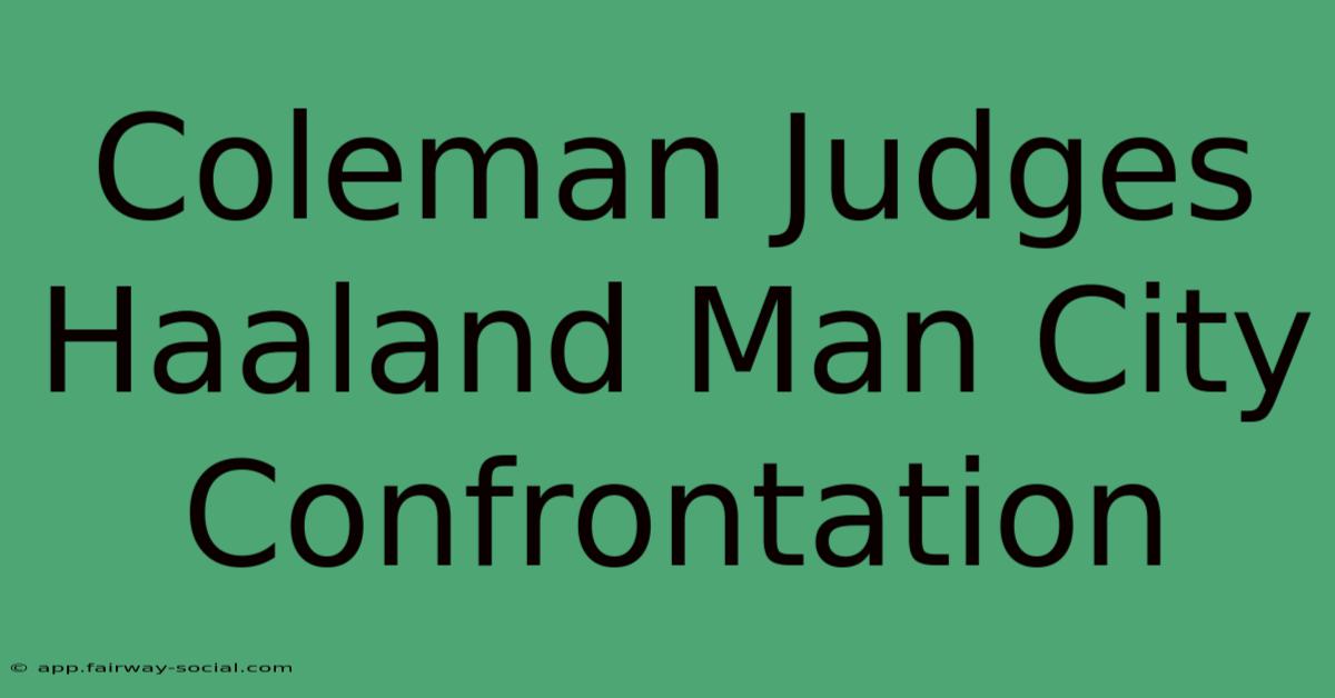 Coleman Judges Haaland Man City Confrontation