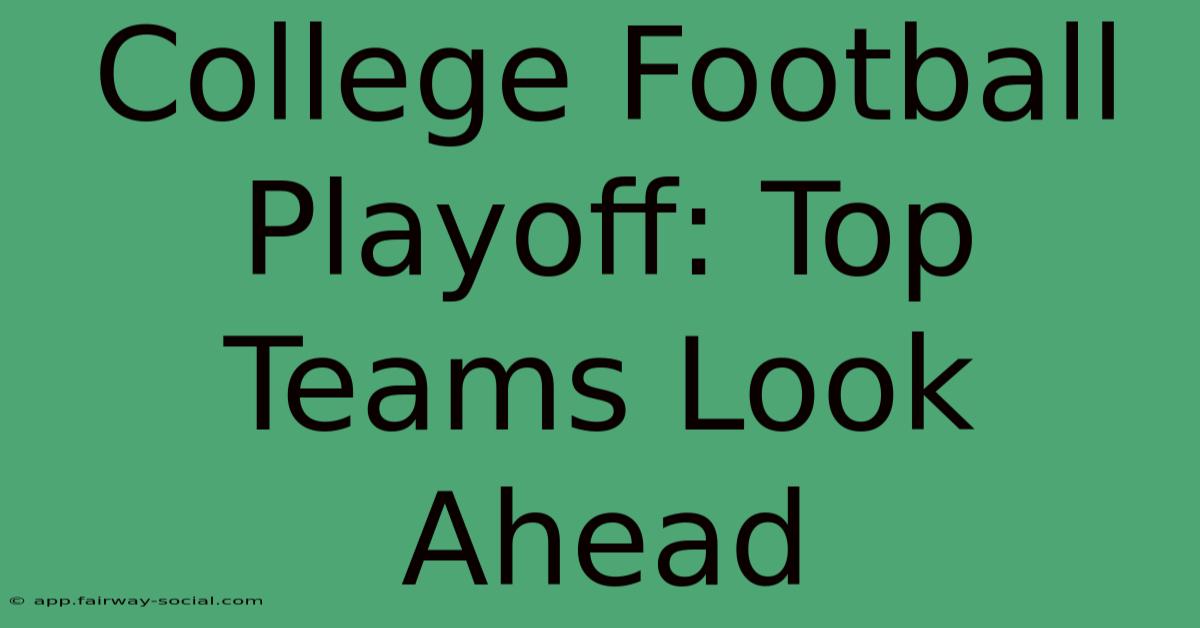 College Football Playoff: Top Teams Look Ahead