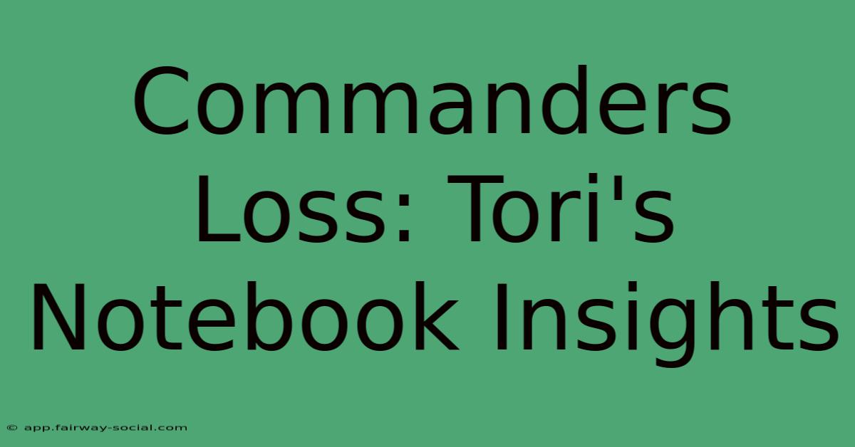 Commanders Loss: Tori's Notebook Insights