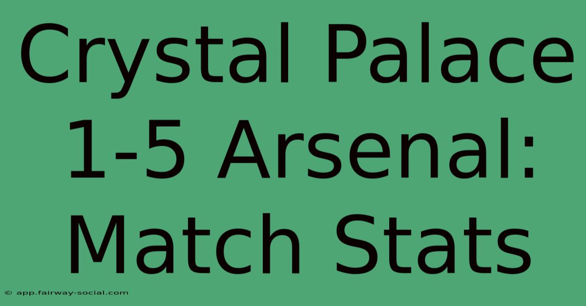 Crystal Palace 1-5 Arsenal: Match Stats