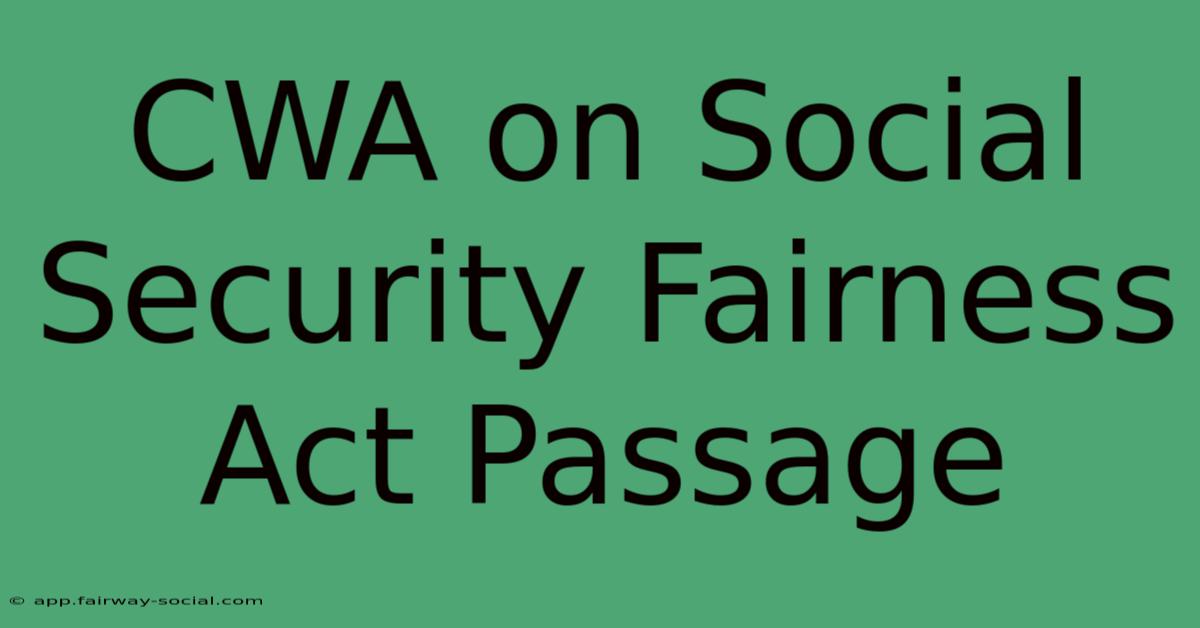 CWA On Social Security Fairness Act Passage