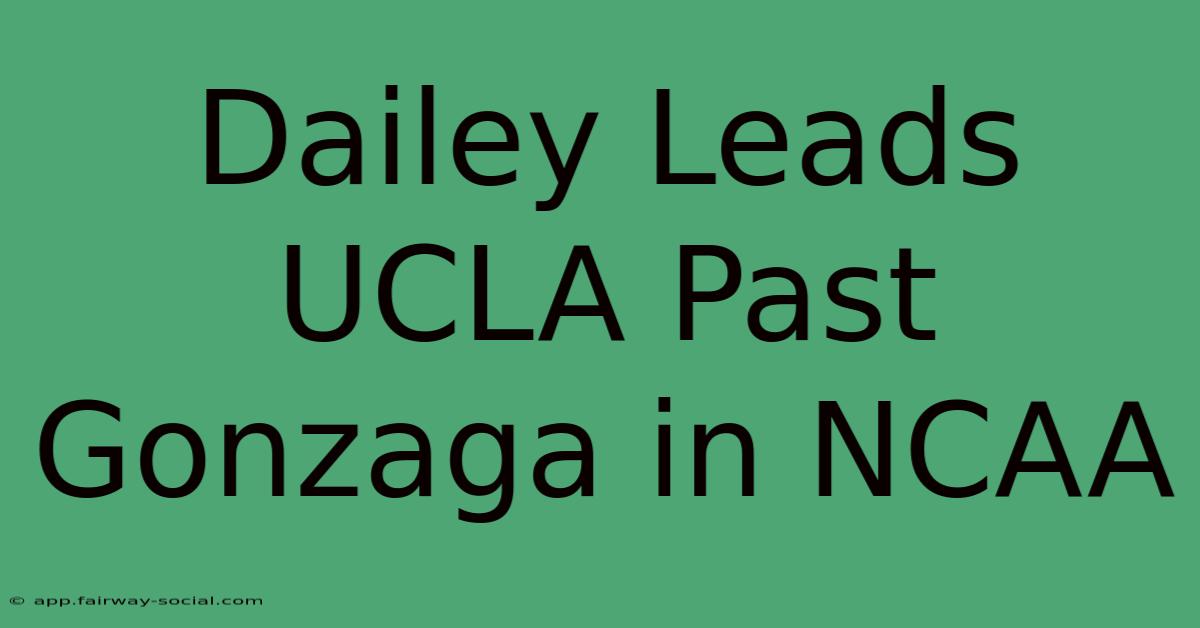 Dailey Leads UCLA Past Gonzaga In NCAA