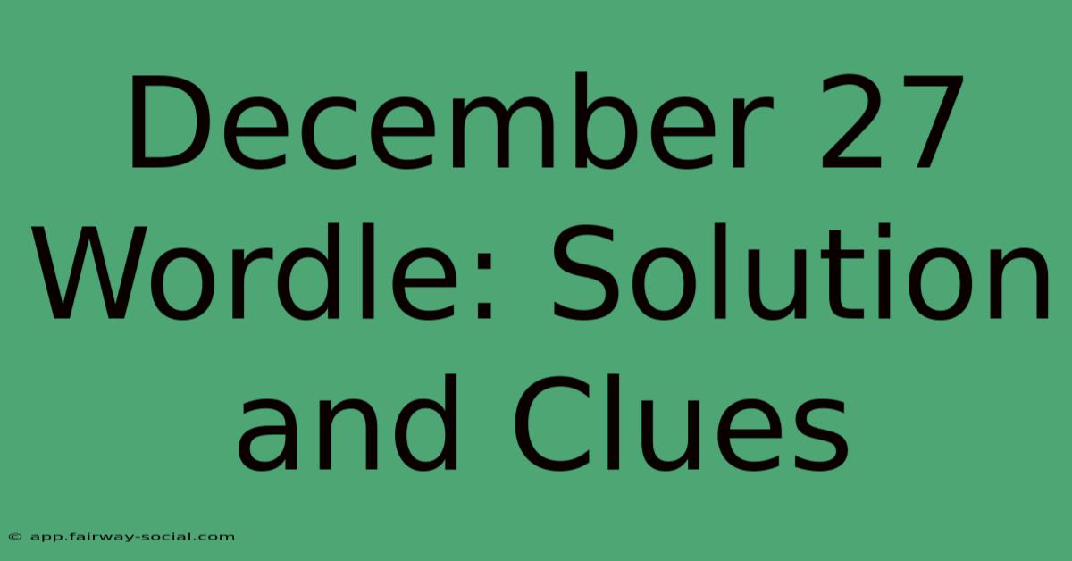 December 27 Wordle: Solution And Clues