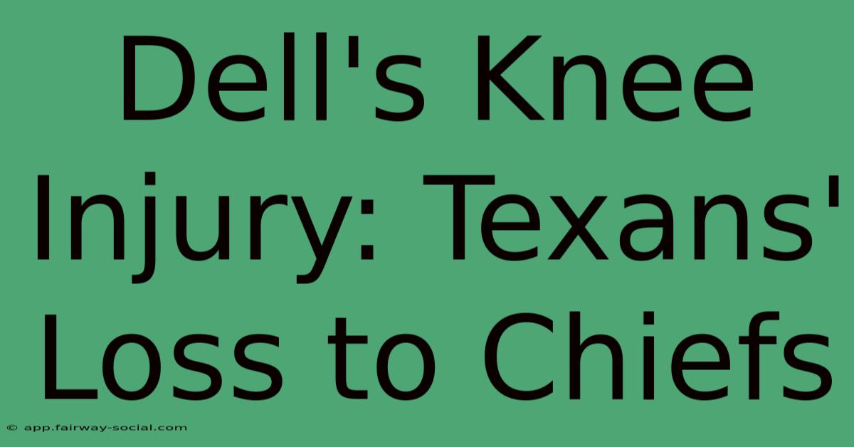 Dell's Knee Injury: Texans' Loss To Chiefs