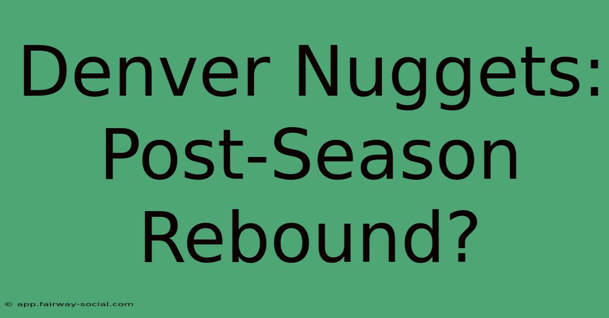 Denver Nuggets: Post-Season Rebound?