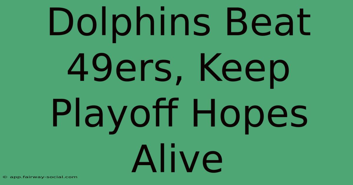 Dolphins Beat 49ers, Keep Playoff Hopes Alive