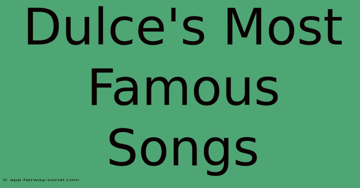 Dulce's Most Famous Songs